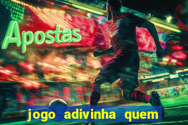 jogo adivinha quem sou eu